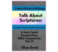 Poetry, Wisdom, Writings vol. III: Talk About Scriptures! A Holy Spirit Commentary Bible Companion