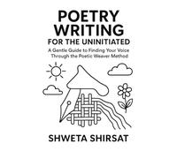 Poetry Writing for the Uninitiated | How to Write Poetry: A Gentle Guide to Finding Your Voice Through the Poetic Weaver Method