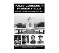 Poets' Corners In Foreign Fields: A Guide To Literary Graves In Military Cemeteries