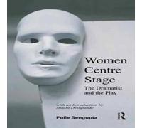 Poile Sengupta Women Centre Stage: The Dramatist & the Play Hardcover Book Poile Sengupta Multicolor