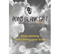 Point Blank Grit: The Daily Set Journal Series: Stop existing. Start living your truth. Lead your life with grit, truth, and zero apologies.