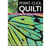 Point, Click, Quilt!: Turn Your Photos into Fabulous Fabric Art: 16 Projects, Fusible Applique, Thread Sketching & More