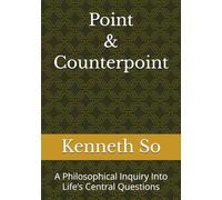Point & Counterpoint: A Philosophical Inquiry Into Life’s Central Questions