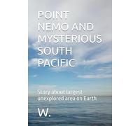 POINT NEMO AND MYSTERIOUS SOUTH PACIFIC: Story about largest unexplored area on Earth (Geopolitics, history, society, geography and travel)