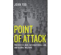 Point of Attack: Preventive War, International Law, and Global Welfare by John Yoo (2014-04-22)
