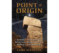 Point of Origin – Gobekli Tepe and the Spiritual Matrix for the World's Cosmologies