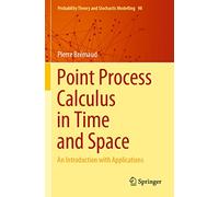 Point Process Calculus in Time and Space: An Introduction with Applications: 98 (Probability Theory and Stochastic Modelling, 98)