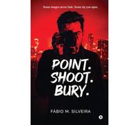 Point.Shoot.Bury.: Some images never fade. Some rip you open.