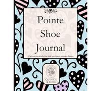 Pointe Shoe Journal: Happily Hearts Pointe Shoe Tracker for Dancers of All Levels