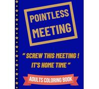 Pointless Meeting Coloring Book: 45+ Funny Quotes for Coloring To Relieve Work-related Stress | Things You Can't Say in a Meeting | 100 Pages