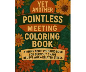 Pointless Meeting Coloring Book: 45+ Laugh-out-loud Quotes for Coloring To Relieve Work-related Stress | Things I Can't Say Out Loud In Meetings | 100 Pages