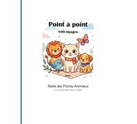 Points à Relier Animaux - Livre d'Activités pour Enfants: 100 Puzzles Dot to Dot - Éducatif et Amusant