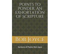 Points to Ponder: An Exhortation of Scripture: Sermons of Pastor Bob Joyce