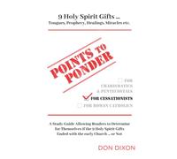POINTS TO PONDER FOR CESSATIONISTS: A Study Guide Allowing Readers to Determine for Themselves if the 9 Holy Spirit Gifts Ended with the early Church . . . or Not.