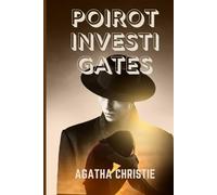POIROT INVESTIGATES: A Collection of Classic Detective Mysteries Featuring Hercule Poirot’s Brilliant Mind