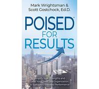 POISED for Results: Amplify Your Strengths and Lead Your Team and Organization to Sustained, Elevated Performance