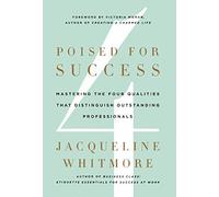 Poised for Success: Mastering the Four Qualities That Distinguish Outstanding Professionals by Whitmore, Jacqueline (2011) Hardcover
