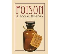 Poison: A Social History: An Illustrated History of Poison and Poisoners