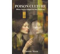 Poison Culture: When You’re Judged for Not Drinking: How Society Glorifies the Very Habit That Holds Us Back