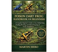 POISON DART FROG HANDBOOK FOR BEGINNERS: A Complete Beginner’s Guide to Care, Habitat Setup, Feeding, Breeding, and Ethical Keeping of Exotic Amphibians.