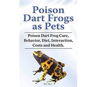 Poison Dart Frogs as Pets. Poison Dart Frog Care, Behavior, Diet, Interaction, Costs and Health.