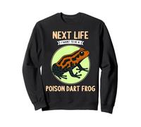 Poison Dart Frogs Next Life i want to be a Poison Dart Frog Sweatshirt