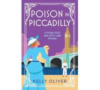 Poison in Piccadilly: Discover Kelly Oliver's brilliantly funny historical cozy mystery series (A Fiona Figg & Kitty Lane Mystery, 6)