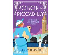 Poison in Piccadilly: Discover Kelly Oliver's brilliantly funny historical cozy mystery series (A Fiona Figg & Kitty Lane Mystery, 6)