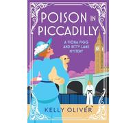 Poison in Piccadilly: Discover Kelly Oliver's brilliantly funny historical cozy mystery series (A Fiona Figg & Kitty Lane Mystery, 6)