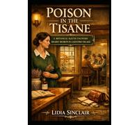 POISON IN THE TISANE: A Botanical Sleuth Uncovers Deadly Secrets in a Kentish Village (Elowen Voss Botanical Mysteries)