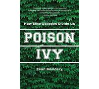Poison Ivy : How Elite Colleges Divide Us