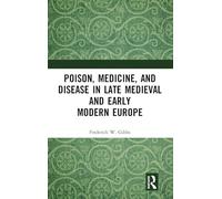 Poison, Medicine, and Disease in Late Medieval and Early Modern Europe (Medicine in the Medieval Mediterranean)