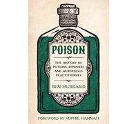 Poison: The History of Potions, Powders and Murderous Practitioners
