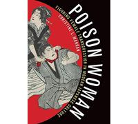 Poison Woman: Figuring Female Transgression in Modern Japanese Culture