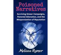 Poisoned Narratives: Surviving Smear Campaigns, Parental Alienation, and the Weaponization of Reputation