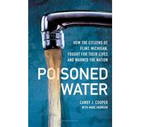 Poisoned Water: How the Citizens of Flint, Michigan, Fought for Their Lives and Warned the Nation