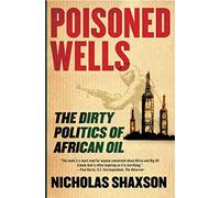 Poisoned Wells: The Dirty Politics of African Oil: 0