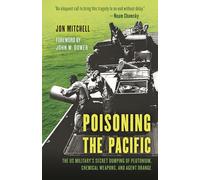 Poisoning the Pacific: The US Military's Secret Dumping of Plutonium, Chemical Weapons, and Agent Orange (Asia/Pacific/Perspectives)