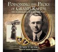 Poisoning the Pecks of Grand Rapids: The Scandalous 1916 Murder Plot