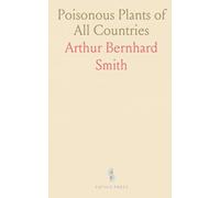 Poisonous Plants of All Countries: With the Active, Chemical Principles Which They Contain; And the Toxic Symptoms Produced by Each Group