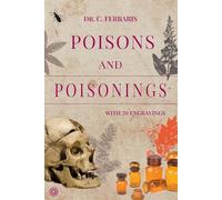 Poisons and Poisonings: The Famous 19th-Century Italian Manual on Poisonous Substances: Plants, Animals, Minerals, Chemical Agents from the Period of Cesare Lombroso.