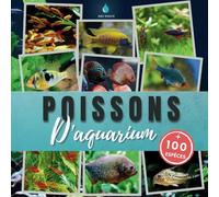 Poissons d'aquarium: plus de 100 espèces de poissons exotiques et tropicaux d'eau douce à découvrir - Apprendre à connaitre et reconnaitre les espèces d'aquarium
