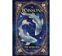 Poissons : le guide astrologique complet du signe - Personnalité, ascendant, signe lunaire, compatibilités amoureuses et amicales (Les 12 Signes Astrologiques - The Astro Way)