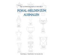Pokal-Helden zum Ausmalen/ Football Trophies to Color in: Die schönsten Pokale der Welt