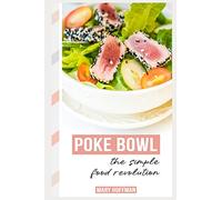 POKE BOWLS, THE SIMPLE FOOD REVOLUTION: A Bit of History, Quick & Easy Recipes