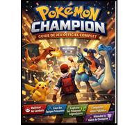 POKÉMON CHAMPION : GUIDE OFFICIEL COMPLET DU JEU: Le guide stratégique ultime pour maîtriser les batailles, constituer des équipes puissantes et accéder à la gloire des champions.