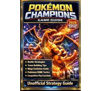 Pokémon Champions: Game Guide - 2026 Updated Edition Unofficial Strategy Guide to Battles, Team Building, Mega Evolution, Pokémon HOME Tactics & Competitive Play