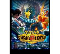 POKÉMON CHAMPIONS THE COMPLETE OFFICIAL GAME GUIDE: Master Elite Strategies, Build Unstoppable Teams, and Dominate Every Battle with Expert-Level Tactics and Insider Knowledge