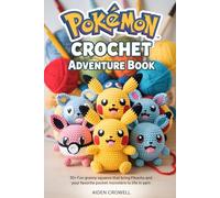 POKÉMON CROCHET ADVENTURE BOOK: 30+ Fun Granny Squares That Bring Pikachu and Your Favorite Pocket Monsters to Life in Yarn