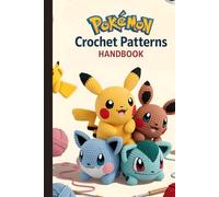 Pokémon Crochet Patterns Handbook: The Complete Pattern Guide for 25 Adorable Pokémon Amigurumi You Can Make at Home